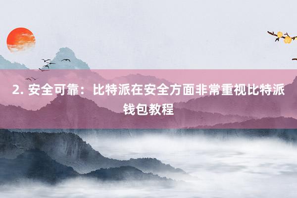 2. 安全可靠：比特派在安全方面非常重视比特派钱包教程