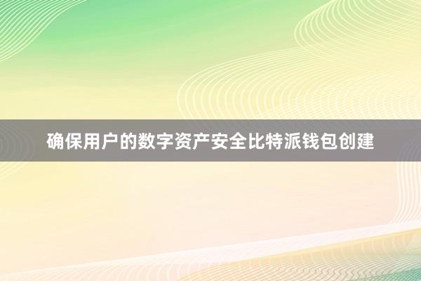 确保用户的数字资产安全比特派钱包创建