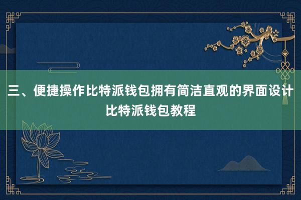 三、便捷操作比特派钱包拥有简洁直观的界面设计比特派钱包教程