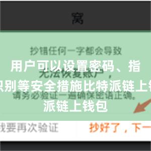 用户可以设置密码、指纹识别等安全措施比特派链上钱包